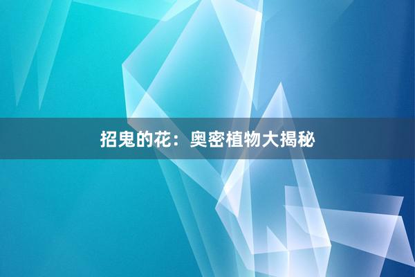 招鬼的花：奥密植物大揭秘
